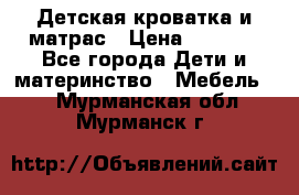 Детская кроватка и матрас › Цена ­ 5 500 - Все города Дети и материнство » Мебель   . Мурманская обл.,Мурманск г.